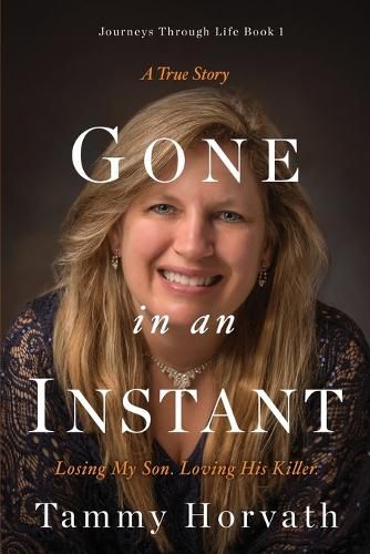 Cover image for Gone in an Instant: Losing my son. Loving his killer.