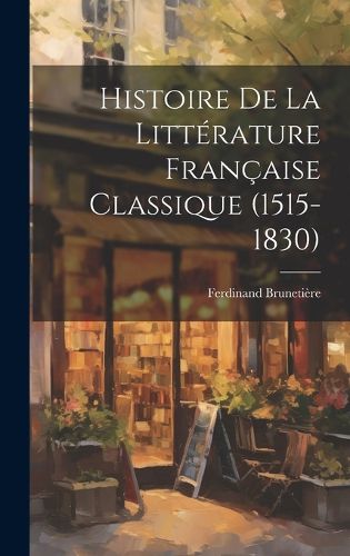Cover image for Histoire de la Litterature Francaise Classique (1515-1830)