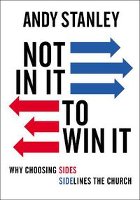 Cover image for Not in It to Win It: Why Choosing Sides Sidelines The Church