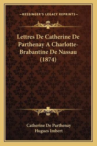 Lettres de Catherine de Parthenay a Charlotte-Brabantine de Nassau (1874)