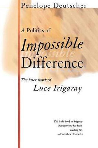 The Politics of Impossible Difference: The Later Work of Luce Irigaray