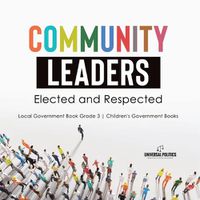 Cover image for Community Leaders: Elected and Respected Local Government Book Grade 3 Children's Government Books