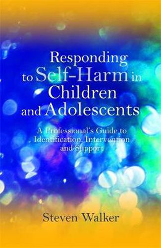 Cover image for Responding to Self-harm in Children and Adolescents: A Professional's Guide to Identification, Intervention and Support