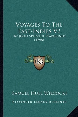 Voyages to the East-Indies V2 Voyages to the East-Indies V2: By John Splinter Stavorinus (1798) by John Splinter Stavorinus (1798)