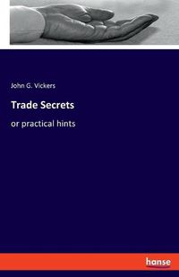 Cover image for Trade Secrets: or practical hints