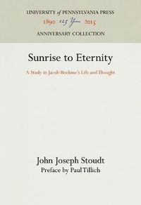 Cover image for Sunrise to Eternity: A Study in Jacob Boehme's Life and Thought