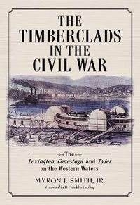 Cover image for The Timberclads in the Civil War: The Lexington, Conestoga and Tyler on the Western Waters