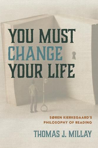 Cover image for You Must Change Your Life: Soren Kierkegaard's Philosophy of Reading