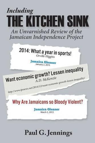 Cover image for Including the Kitchen Sink...: An Unvarnished Review of the Jamaican Independence Project