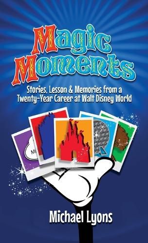 Cover image for Magic Moments - Stories, Lessons & Memories from a Twenty-Year Career at Walt Disney World