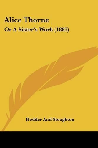 Cover image for Alice Thorne: Or a Sister's Work (1885)