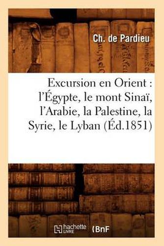 Excursion en Orient: l'Egypte, le mont Sinai, l'Arabie, la Palestine, la Syrie, le Lyban (Ed.1851)