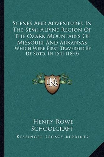 Scenes and Adventures in the Semi-Alpine Region of the Ozark Mountains of Missouri and Arkansas: Which Were First Traversed by de Soto, in 1541 (1853)