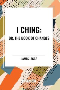 Cover image for I Ching: Or, the Book of Changes