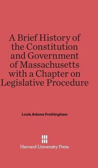 Cover image for A Brief History of the Constitution and Government of Massachusetts with a Chapter on Legislative Procedure