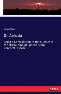 Cover image for On Aphasia: Being a Contribution to the Subject of the Dissolution of Speech From Cerebral Disease