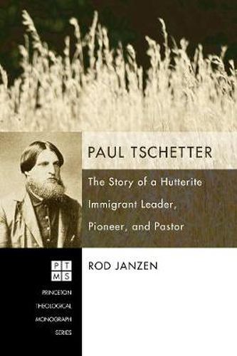 Cover image for Paul Tschetter: The Story of a Hutterite Immigrant Leader, Pioneer, and Pastor