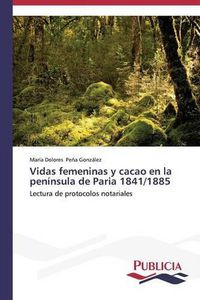 Cover image for Vidas femeninas y cacao en la peninsula de Paria 1841/1885
