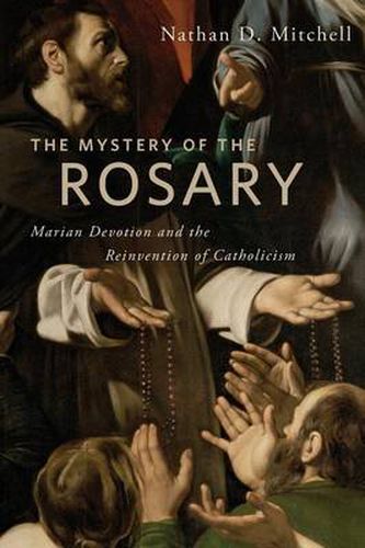 The Mystery of the Rosary: Marian Devotion and the Reinvention of Catholicism