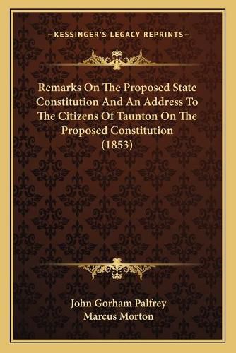 Remarks on the Proposed State Constitution and an Address to the Citizens of Taunton on the Proposed Constitution (1853)