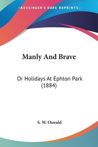 Cover image for Manly and Brave: Or Holidays at Ephton Park (1884)