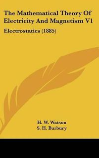 Cover image for The Mathematical Theory of Electricity and Magnetism V1: Electrostatics (1885)