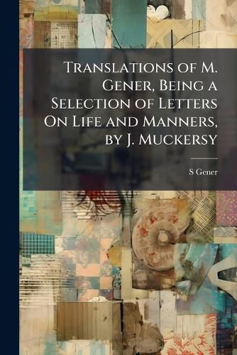 Cover image for Translations of M. Gener, Being a Selection of Letters on Life and Manners, by J. Muckersy