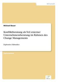 Cover image for Konfliktberatung als Teil externer Unternehmensberatung im Rahmen des Change Managements: Explorative Fallstudien