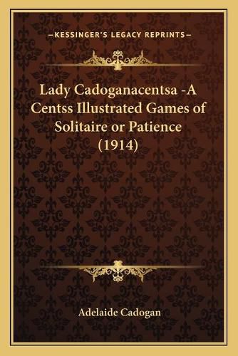 Cover image for Lady Cadoganacentsa -A Centss Illustrated Games of Solitaire or Patience (1914)