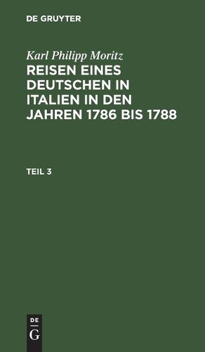 Cover image for Karl Philipp Moritz: Reisen Eines Deutschen in Italien in Den Jahren 1786 Bis 1788. Teil 3
