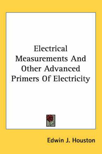 Cover image for Electrical Measurements and Other Advanced Primers of Electricity