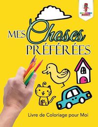 Cover image for Mes Choses Preferees: Livre de Coloriage pour Moi