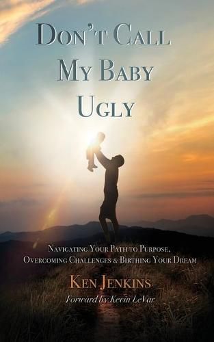 Cover image for Don't Call My Baby Ugly: Navigating Your Path to Purpose, Overcoming Challenges & Birthing Your Dream