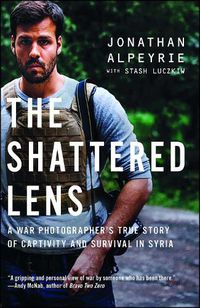 Cover image for The Shattered Lens: A War Photographer's True Story of Captivity and Survival in Syria