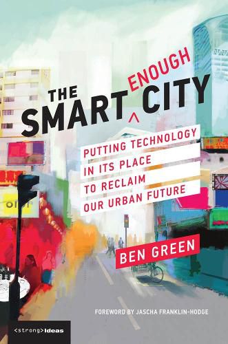 Cover image for The Smart Enough City: Putting Technology in Its Place to Reclaim Our Urban Future