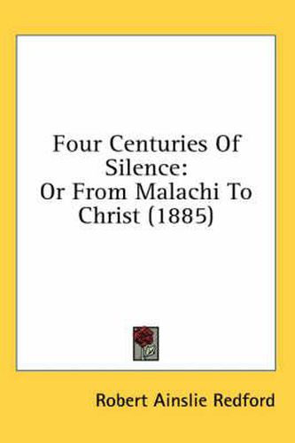 Four Centuries of Silence: Or from Malachi to Christ (1885)