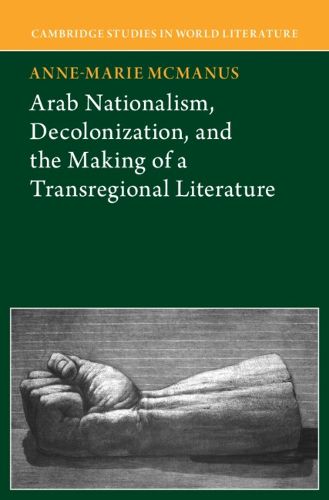 Cover image for Arab Nationalism, Decolonization and the Making of a Transregional Literature