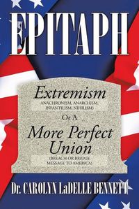 Cover image for Epitaph: Extremism (Anachronism, Anarchism, Infantilism, Nihilism) or a More Perfect Union (Breach or Bridge Message to America)