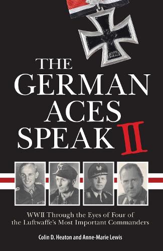Cover image for The German Aces Speak II: World War II Through the Eyes of Four More of the Luftwaffe's Most Important Commanders