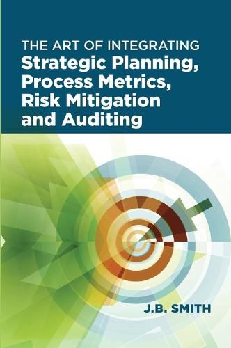 Cover image for The Art of Integrating Strategic Planning, Process Metrics, Risk Mitigation, and Auditing