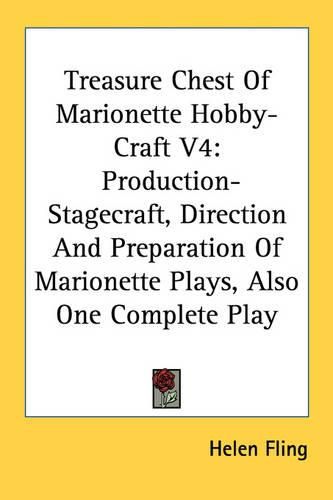 Cover image for Treasure Chest of Marionette Hobby-Craft V4: Production-Stagecraft, Direction and Preparation of Marionette Plays, Also One Complete Play