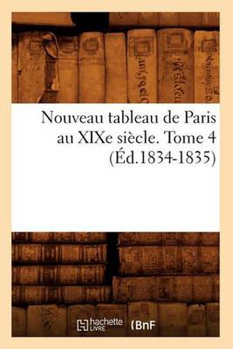 Nouveau Tableau de Paris Au Xixe Siecle. Tome 4 (Ed.1834-1835)