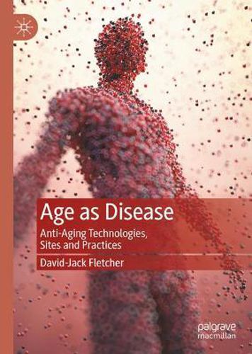 Age as Disease: Anti-Aging Technologies, Sites and Practices