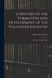 Cover image for A History of the Formation and Development of the Volunteer Infantry