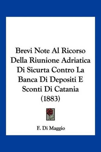 Cover image for Brevi Note Al Ricorso Della Riunione Adriatica Di Sicurta Contro La Banca Di Depositi E Sconti Di Catania (1883)