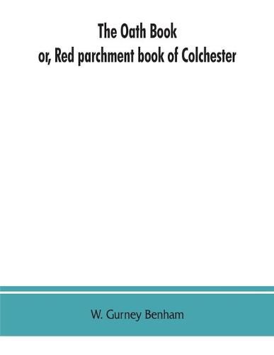 The oath book; or, Red parchment book of Colchester