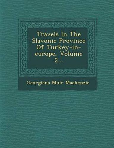 Cover image for Travels in the Slavonic Province of Turkey-In-Europe, Volume 2...