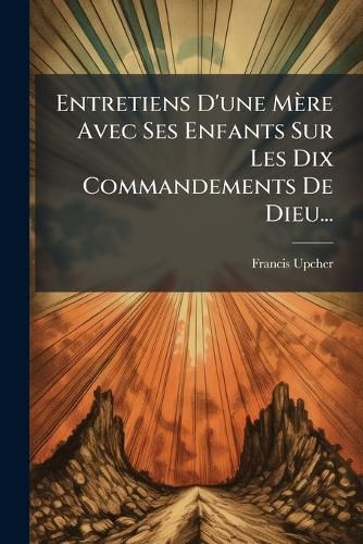 Cover image for Entretiens D'Une M Re Avec Ses Enfants Sur Les Dix Commandements de Dieu...