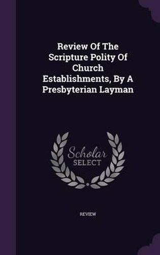 Cover image for Review of the Scripture Polity of Church Establishments, by a Presbyterian Layman