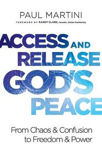 Cover image for Access and Release God"s Peace - From Chaos and Confusion to Freedom and Power